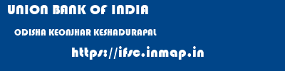 UNION BANK OF INDIA  ODISHA KEONJHAR KESHADURAPAL   ifsc code